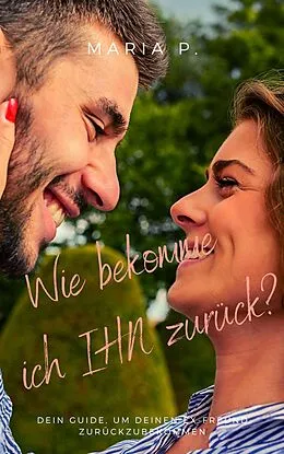 E-Book (epub) Wie bekomme ich IHN zurück von Maria P.