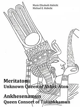E-Book (epub) Meritaton, The Unknown Queen of Akhet-Aton and Ankhesenamun, The Queen Consort of Tutankhamun von Marie Elisabeth Habicht, Michael E. Habicht