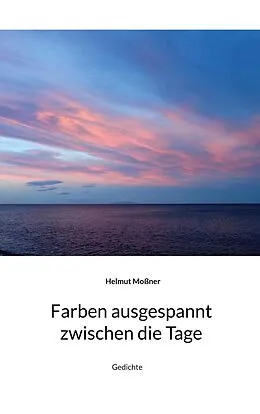 E-Book (epub) Farben ausgespannt zwischen die Tage von Helmut Moßner