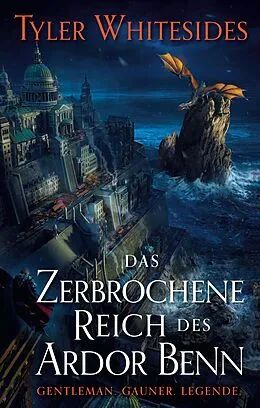 E-Book (epub) Das zerbrochene Reich des Ardor Benn - Die Abenteuer des Meisters von List und Tücke 2 von Tyler Whitesides
