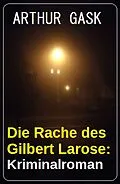 E-Book (epub) Die Rache des Gilbert Larose: Kriminalroman von Arthur Gask