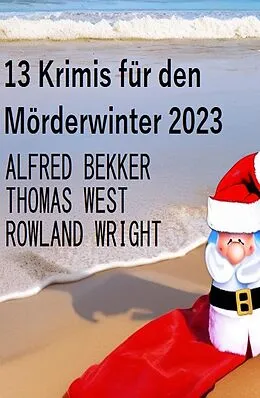 E-Book (epub) 13 Krimis für den Mörderwinter 2023 von Alfred Bekker, Thomas West, Rowland Wright