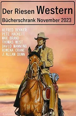 E-Book (epub) Der Riesen Western Bücherschrank November 2023 von Alfred Bekker, Pete Hackett, Thomas West