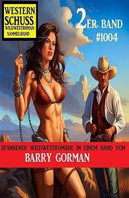 E-Book (epub) Western Schuss 2er Band 1004: Wildwestroman Sammelband von Barry Gorman