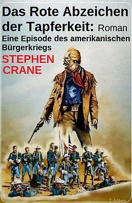 E-Book (epub) Das Rote Abzeichen der Tapferkeit: Roman: Eine Episode des amerikanischen Bürgerkriegs von Stephen Crane