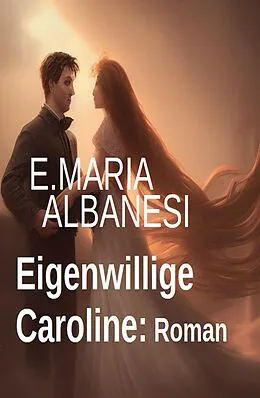 ePUB Eigenwillige Caroline: Roman von E. Maria Albanesi