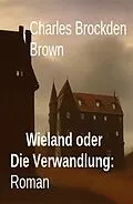 E-Book (epub) Wieland oder Die Verwandlung: Roman von Charles Brockden Brown