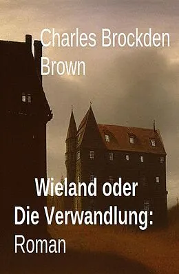 E-Book (epub) Wieland oder Die Verwandlung: Roman von Charles Brockden Brown
