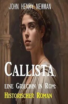 E-Book (epub) Callista, eine Griechin in Rom: Historischer Roman von John Henry Newman