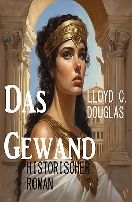 E-Book (epub) Das Gewand: Historischer Roman von Lloyd C. Douglas