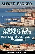 E-Book (epub) Commissaire Marquanteur und das Auge der Wahrheit: Frankreich Krimi von Alfred Bekker