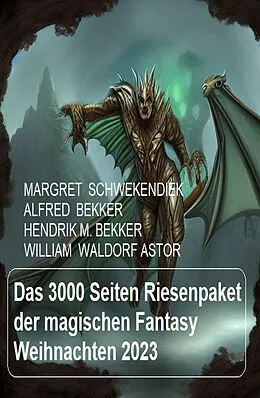 E-Book (epub) Das 3000 Seiten Riesenpaket der magischen Fantasy Weihnachten 2023 von Alfred Bekker, Margret Schwekendiek, Hendrik M. Bekker