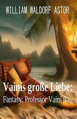E-Book (epub) Vainis große Liebe: Fantasy: Professor Vaini 8 von William Waldorf Astor