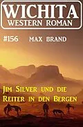 E-Book (epub) Jim Silver und die Reiter in den Bergen: Wichita Western Roman 156 von Max Brand