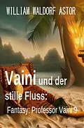 E-Book (epub) Vaini und der stille Fluss: Fantasy: Professor Vaini 9 von William Waldorf Astor