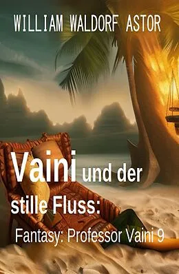 E-Book (epub) Vaini und der stille Fluss: Fantasy: Professor Vaini 9 von William Waldorf Astor