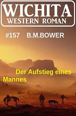 E-Book (epub) Der Aufstieg eines Mannes: Wichita Western Roman 157 von B. M. Bower
