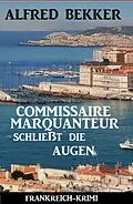 E-Book (epub) Commissaire Marquanteur schließt die Augen: Frankreich Krimi von Alfred Bekker