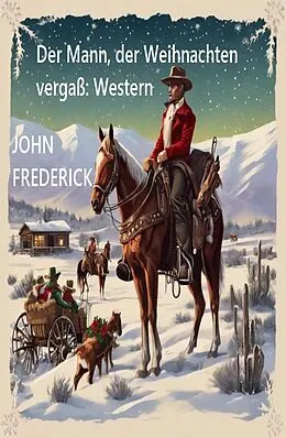 E-Book (epub) Der Mann, der Weihnachten vergaß: Western von John Frederick