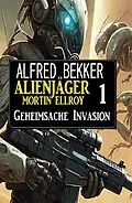 E-Book (epub) Alienjäger Mortin Ellroy 1: Geheimsache Invasion von Alfred Bekker