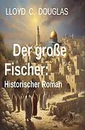 E-Book (epub) Der große Fischer: Historischer Roman von Lloyd C. Douglas