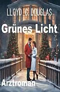 E-Book (epub) Grünes Licht: Arztroman von Lloyd C. Douglas