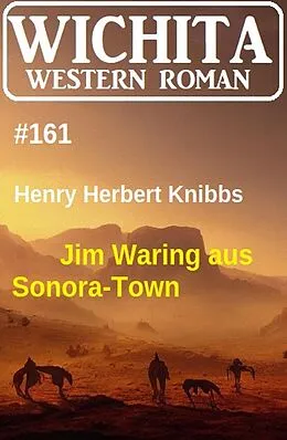 E-Book (epub) Jim Waring aus Sonora-Town: Wichita Western Roman 161 von Henry Herbert Knibbs