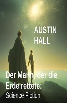 E-Book (epub) Der Mann, der die Erde rettete: Science Fiction von Austin Hall