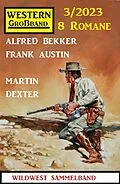 E-Book (epub) Western Großband 3/2023 - 8 Romane von Alfred Bekker, Frank Austin, Martin Dexter