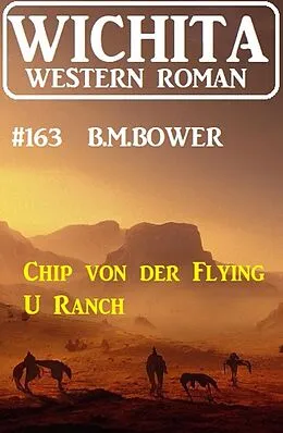 E-Book (epub) Chip von der Flying U Ranch: Wichita Western Roman 163 von B. M. Bower