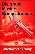 E-Book (epub) Die graue Maske: Kriminalroman von Wadsworth Camp