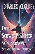 E-Book (epub) Der Schwertkämpfer von Sarvon: Science Fiction Fantasy von Charles Cloukey