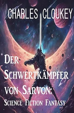 E-Book (epub) Der Schwertkämpfer von Sarvon: Science Fiction Fantasy von Charles Cloukey