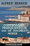 E-Book (epub) Commissaire Marquanteur und die Diaghilev-Morde: Frankreich Krimi von Alfred Bekker