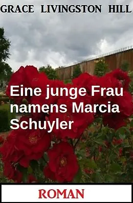E-Book (epub) Eine junge Frau namens Marcia Schuyler: Roman von Grace Livingston Hill