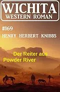E-Book (epub) Der Reiter aus Powder River: Wichita Western Roman 169 von Henry Herbert Knibbs