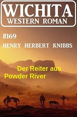 E-Book (epub) Der Reiter aus Powder River: Wichita Western Roman 169 von Henry Herbert Knibbs