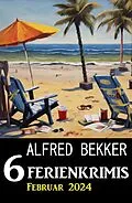 E-Book (epub) 6 Ferienkrimis Februar 2024 von Alfred Bekker