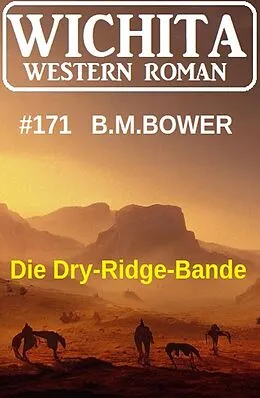 E-Book (epub) Die Dry-Ridge-Bande: Wichita Western Roman 171 von B. M. Bower