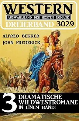 E-Book (epub) Western Dreierband 3029 von Alfred Bekker, John Frederick