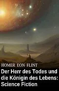E-Book (epub) Der Herr des Todes und die Königin des Lebens: Science Fiction von Homer Eon Flint