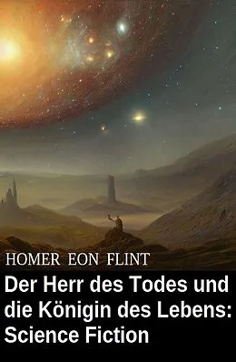 E-Book (epub) Der Herr des Todes und die Königin des Lebens: Science Fiction von Homer Eon Flint
