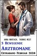 E-Book (epub) 3 Bewegende Arztromane Extraband Februar 2024 von Anna Martach, Thomas West