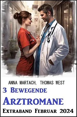 E-Book (epub) 3 Bewegende Arztromane Extraband Februar 2024 von Anna Martach, Thomas West
