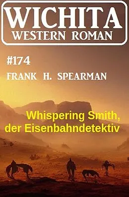 E-Book (epub) Whispering Smith, der Eisenbahndetektiv: Wichita Western Roman 174 von Frank H. Spearman