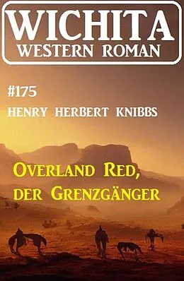 E-Book (epub) Overland Red, der Grenzgänger: Wichita Western Roman 175 von Henry Herbert Knibbs
