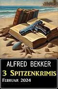 E-Book (epub) 3 Spitzenkrimis Februar 2024 von Alfred Bekker