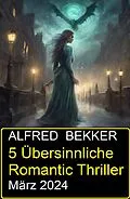 E-Book (epub) 5 Übersinnliche Romantic Thriller März 2024 von Alfred Bekker