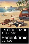 E-Book (epub) 10 Super Ferienkrimis März 2024 von Alfred Bekker