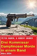 E-Book (epub) Drei Kommissar Dampfmoser Morde in einem Band März 2024 von Peter Haberl, Robert Gruber